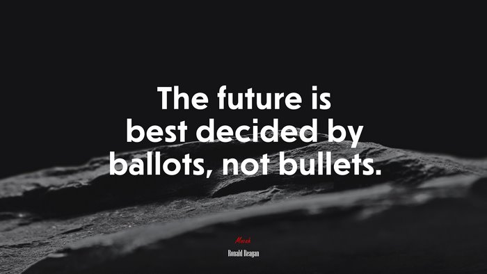 The future is best decided by ballots, not bullets. | Ronald Reagan quote