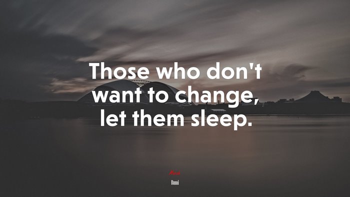 Those who don’t want to change, let them sleep. | Rumi quote