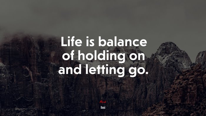 Life is balance of holding on and letting go. | Rumi quote