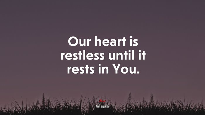 Our heart is restless until it rests in You. | Saint Augustine quote