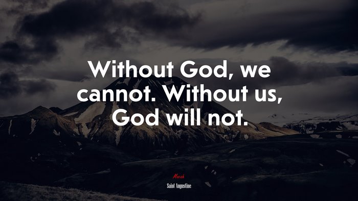 Without God, we cannot. Without us, God will not. | Saint Augustine quote