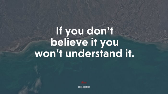 If you don’t believe it you won’t understand it. | Saint Augustine quote