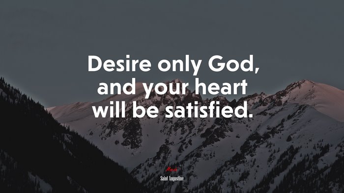 Desire only God, and your heart will be satisfied. | Saint Augustine quote
