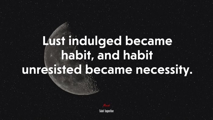 Lust indulged became habit, and habit unresisted became necessity. | Saint Augustine quote