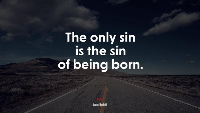 The only sin is the sin of being born. | Samuel Beckett quote