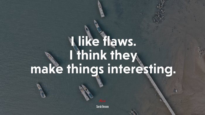 I like flaws. I think they make things interesting. | Sarah Dessen quote