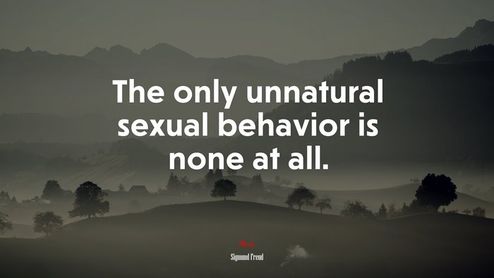 The only unnatural sexual behavior is none at all. | Sigmund Freud quote