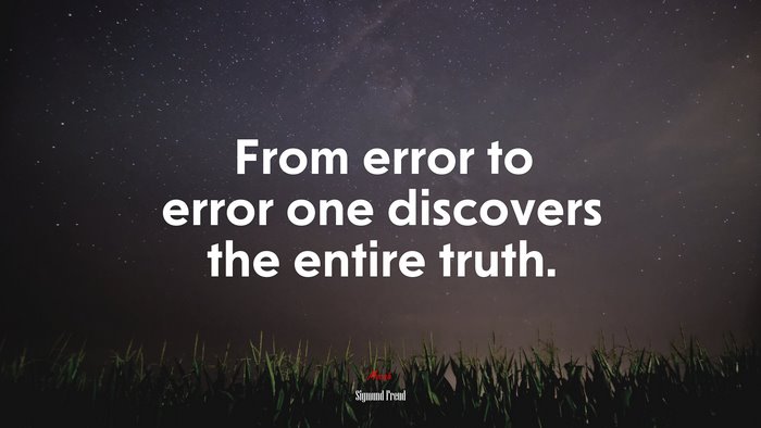 From error to error one discovers the entire truth. | Sigmund Freud quote