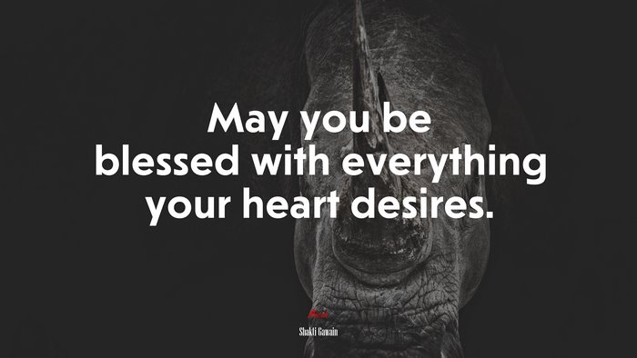 May you be blessed with everything your heart desires. | Shakti Gawain quote