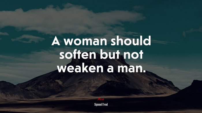 A woman should soften but not weaken a man. | Sigmund Freud quote