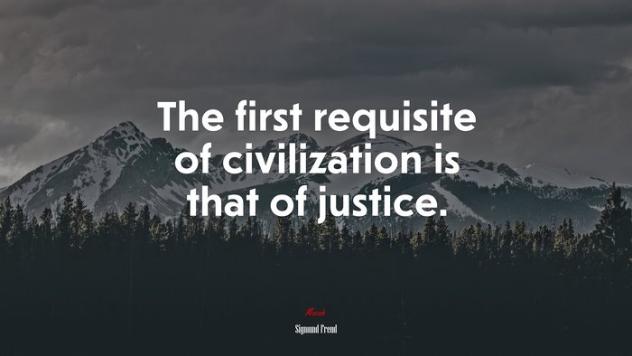 The first requisite of civilization is that of justice. | Sigmund Freud quote