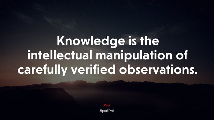 Knowledge is the intellectual manipulation of carefully verified observations. | Sigmund Freud quote