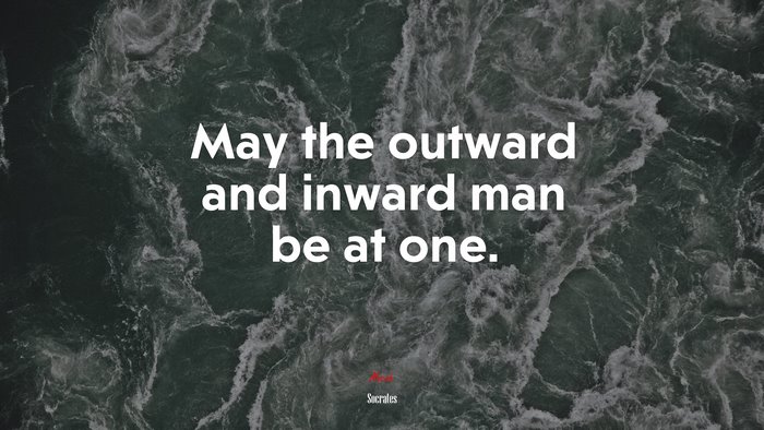 May the outward and inward man be at one. | Socrates quote