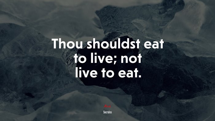 Thou shouldst eat to live; not live to eat. | Socrates quote