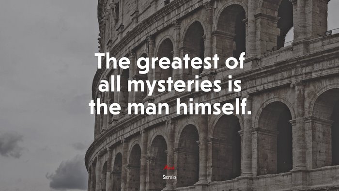 The greatest of all mysteries is the man himself. | Socrates quote