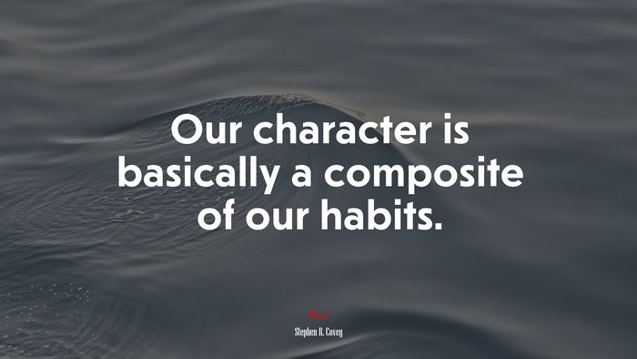 Our character is basically a composite of our habits. | Stephen R. Covey quote