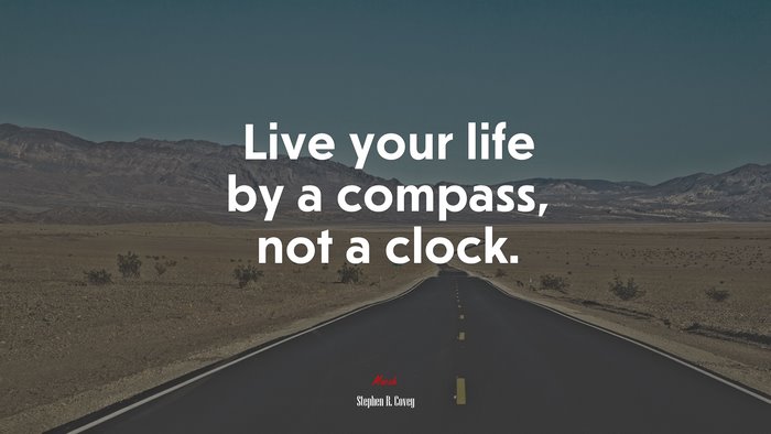 Live your life by a compass, not a clock. | Stephen R. Covey quote