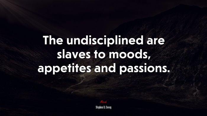 The undisciplined are slaves to moods, appetites and passions. | Stephen R. Covey quote