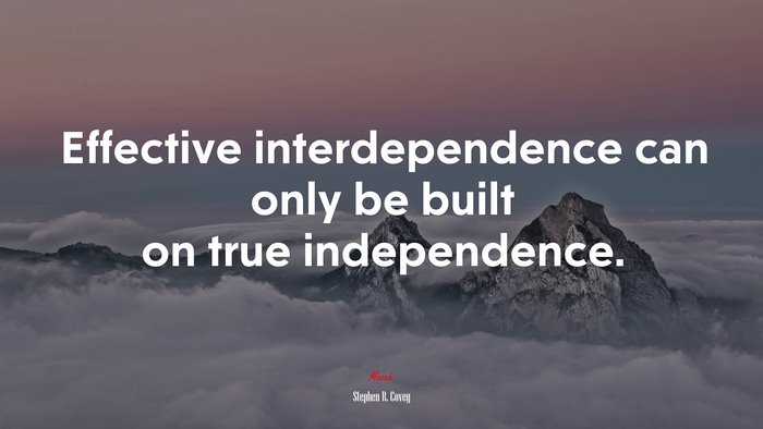Effective interdependence can only be built on true independence. | Stephen R. Covey quote
