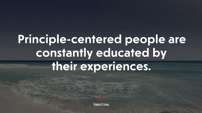 Principle-centered people are constantly educated by their experiences. | Stephen R. Covey quote