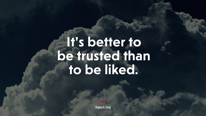 It’s better to be trusted than to be liked. | Stephen R. Covey quote