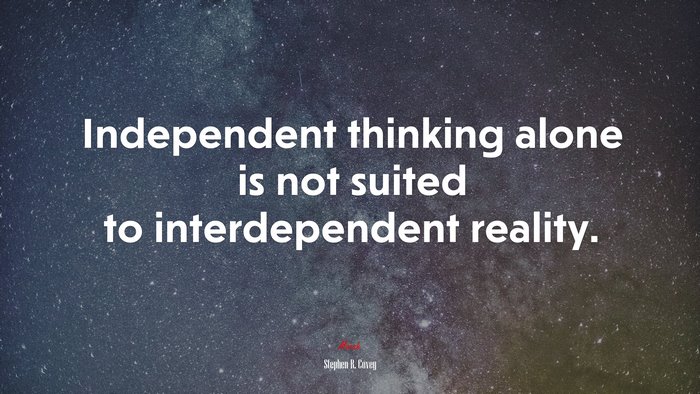 Independent thinking alone is not suited to interdependent reality. | Stephen R. Covey quote