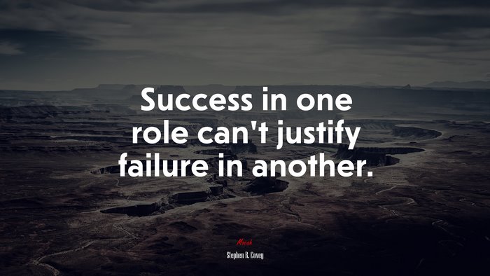 Success in one role can’t justify failure in another. | Stephen R. Covey quote