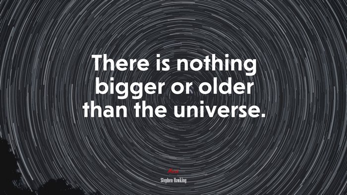There is nothing bigger or older than the universe. | Stephen Hawking quote