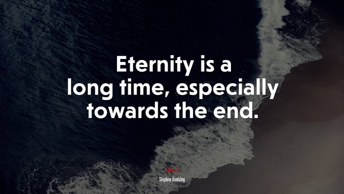 Eternity is a long time, especially towards the end. | Stephen Hawking quote