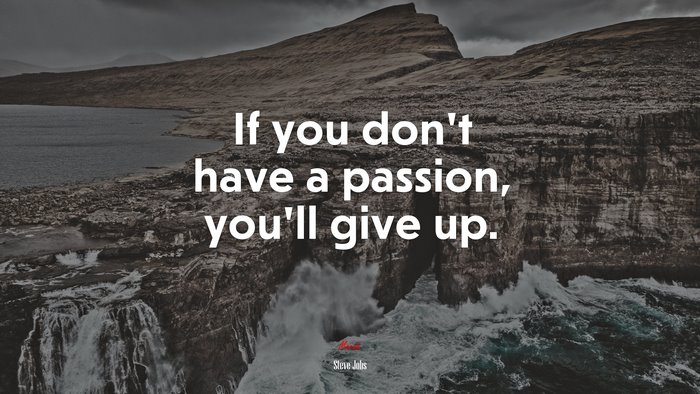 If you don’t have a passion, you’ll give up. | Steve Jobs quote