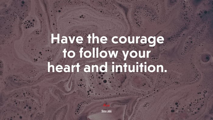 Have the courage to follow your heart and intuition. | Steve Jobs quote