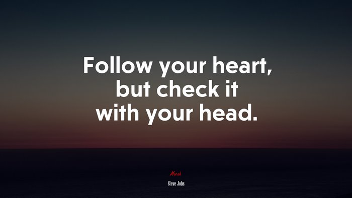 Follow your heart, but check it with your head. | Steve Jobs quote
