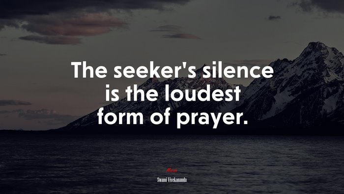 The seeker’s silence is the loudest form of prayer. | Swami Vivekananda quote