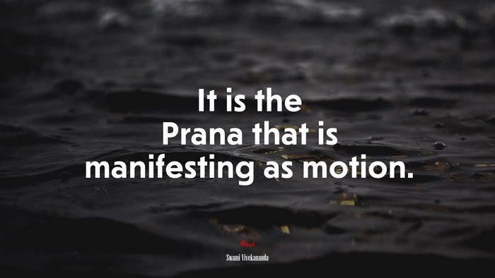 It is the Prana that is manifesting as motion. | Swami Vivekananda quote