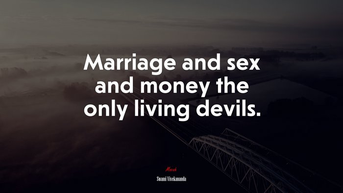 Marriage and sex and money the only living devils. | Swami Vivekananda quote