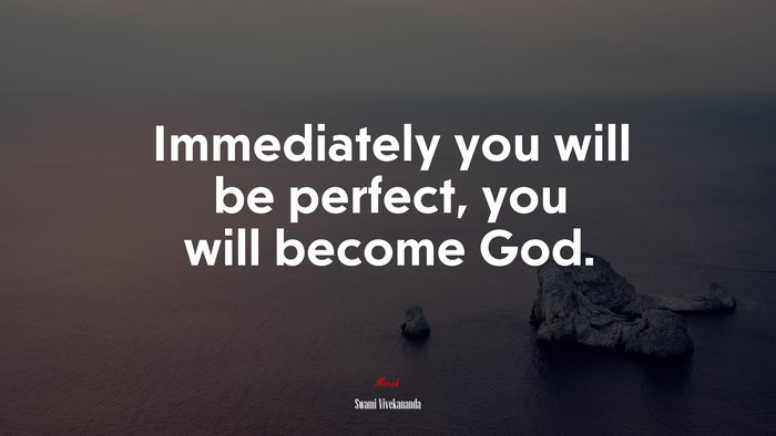 Immediately you will be perfect, you will become God. | Swami Vivekananda quote