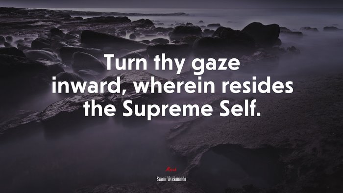 Turn thy gaze inward, wherein resides the Supreme Self. | Swami Vivekananda quote