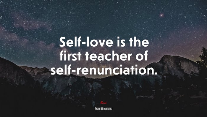 Self-love is the first teacher of self-renunciation. | Swami Vivekananda quote