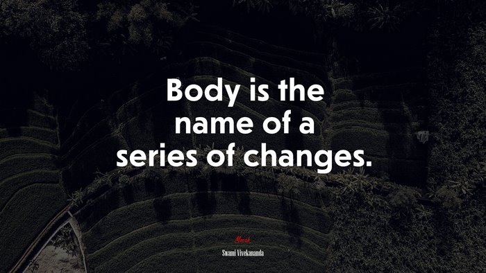 Body is the name of a series of changes. | Swami Vivekananda quote