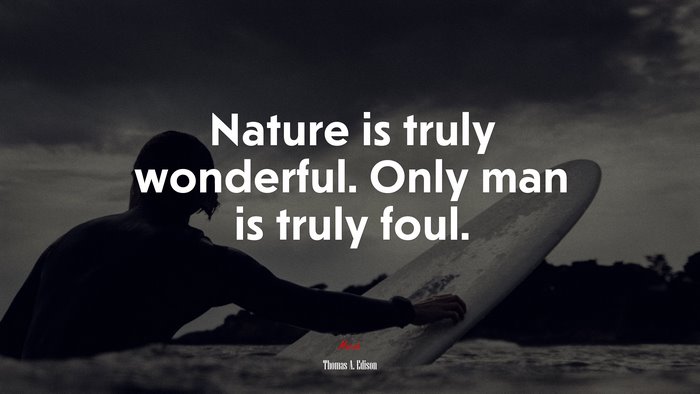 Nature is truly wonderful. Only man is truly foul. | Thomas A. Edison quote