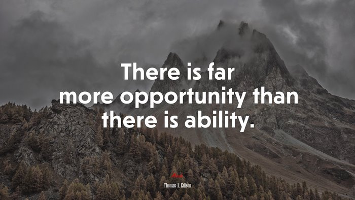 There is far more opportunity than there is ability. | Thomas A. Edison quote