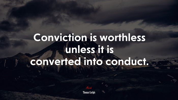 Conviction is worthless unless it is converted into conduct. | Thomas Carlyle quote