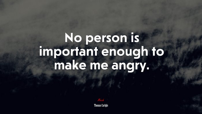 No person is important enough to make me angry. | Thomas Carlyle quote