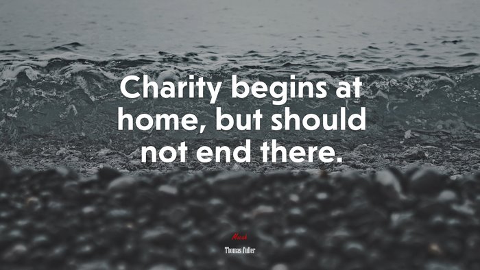 Charity begins at home, but should not end there. | Thomas Fuller quote