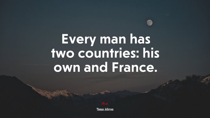 Every man has two countries: his own and France. | Thomas Jefferson quote