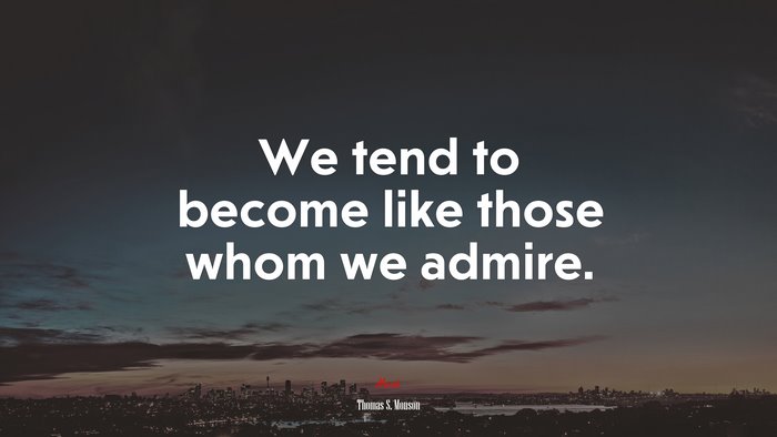 We tend to become like those whom we admire. | Thomas S. Monson quote