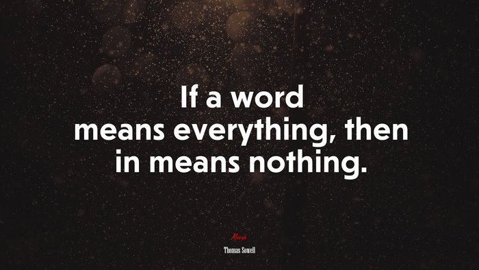 If a word means everything, then in means nothing. | Thomas Sowell quote