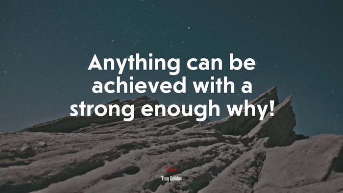 Anything can be achieved with a strong enough why! | Tony Robbins quote