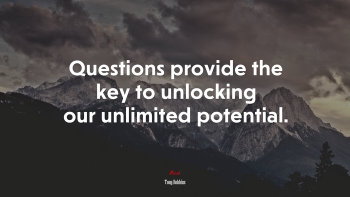 Questions provide the key to unlocking our unlimited potential. | Tony Robbins quote