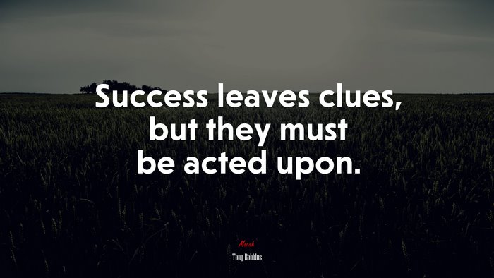 Success leaves clues, but they must be acted upon. | Tony Robbins quote